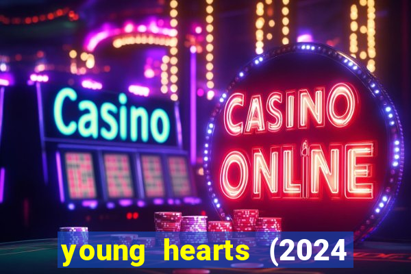 young hearts (2024 assistir online gratis)